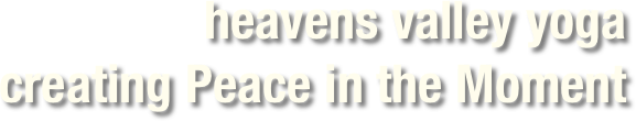 heavens valley yoga 
creating Peace in the Moment